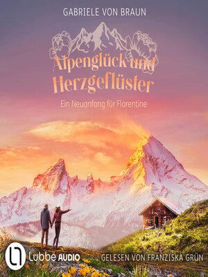 cover image of Alpenglück und Herzgeflüster--Ein Neuanfang für Florentine (Ungekürzt)